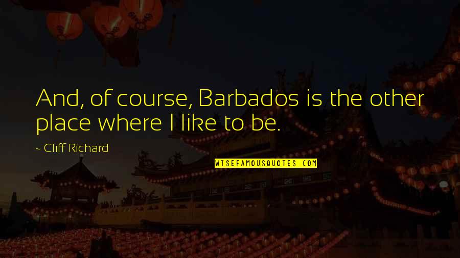 Cliff Richard Quotes By Cliff Richard: And, of course, Barbados is the other place