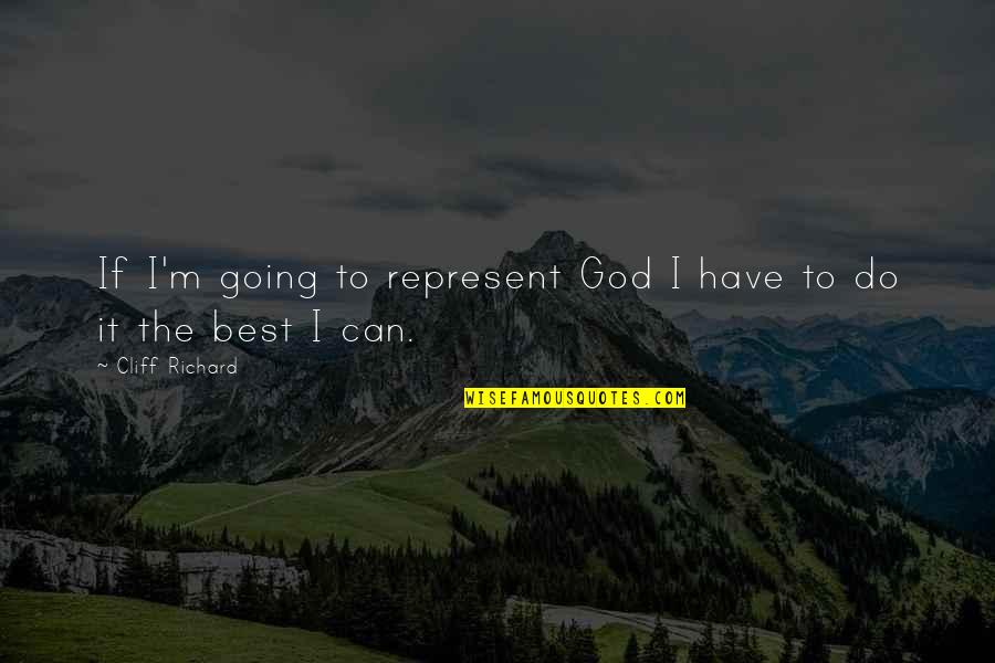 Cliff Richard Quotes By Cliff Richard: If I'm going to represent God I have Cliff Richard Quotes By Cliff Richard: If I'm going to represent God I have