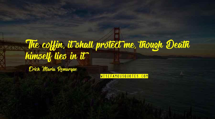 Cliff Stoll Quotes By Erich Maria Remarque: The coffin, it shall protect me, though Death Cliff Stoll Quotes By Erich Maria Remarque: The coffin, it shall protect me, though Death
