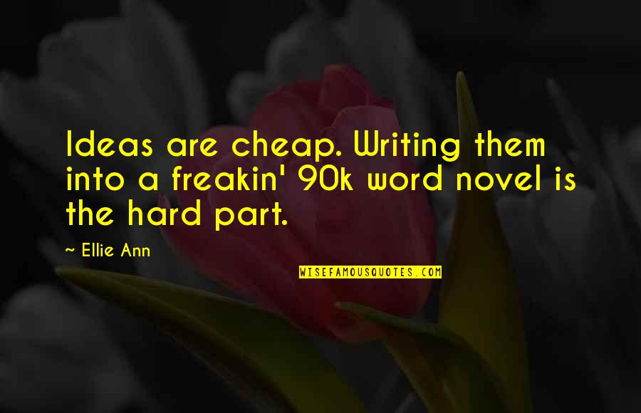 Cliffer Quotes By Ellie Ann: Ideas are cheap. Writing them into a freakin'