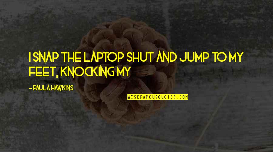 Cliffer Quotes By Paula Hawkins: I snap the laptop shut and jump to