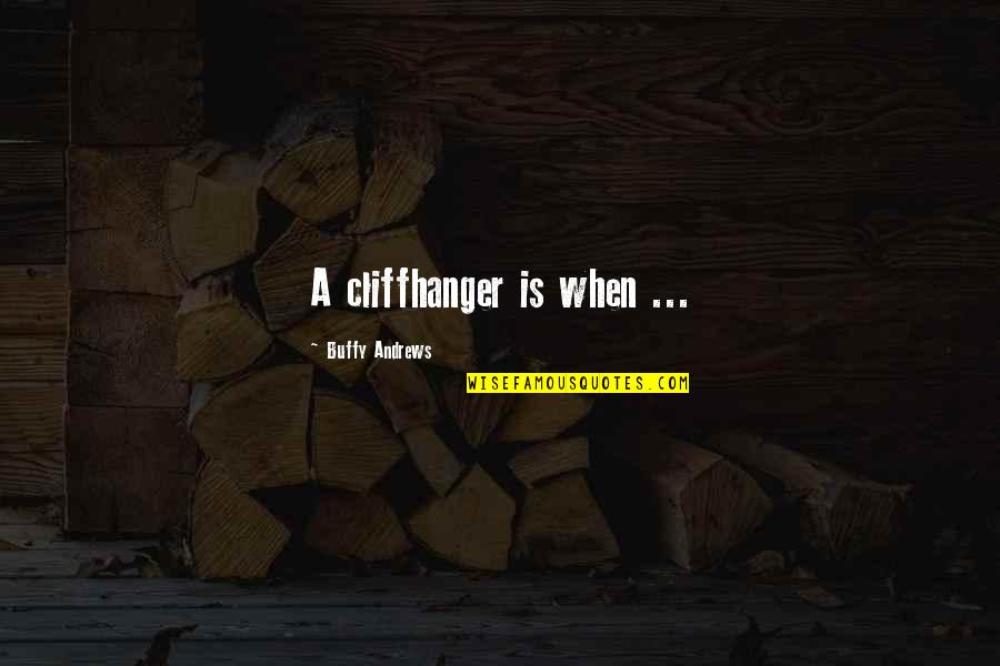 Cliffhanger Quotes By Buffy Andrews: A cliffhanger is when ...