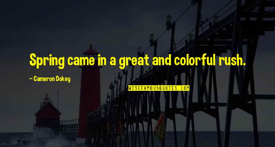 Cliffhanger Quotes By Cameron Dokey: Spring came in a great and colorful rush. Cliffhanger Quotes By Cameron Dokey: Spring came in a great and colorful rush.