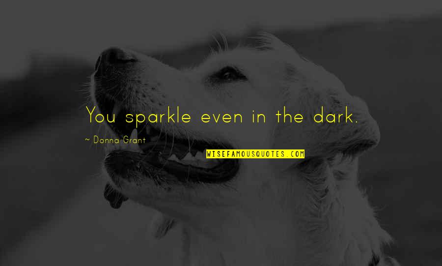 Cliffhanger Quotes By Donna Grant: You sparkle even in the dark. Cliffhanger Quotes By Donna Grant: You sparkle even in the dark.
