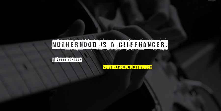 Cliffhanger Quotes By Laura Monagan: Motherhood is a cliffhanger.