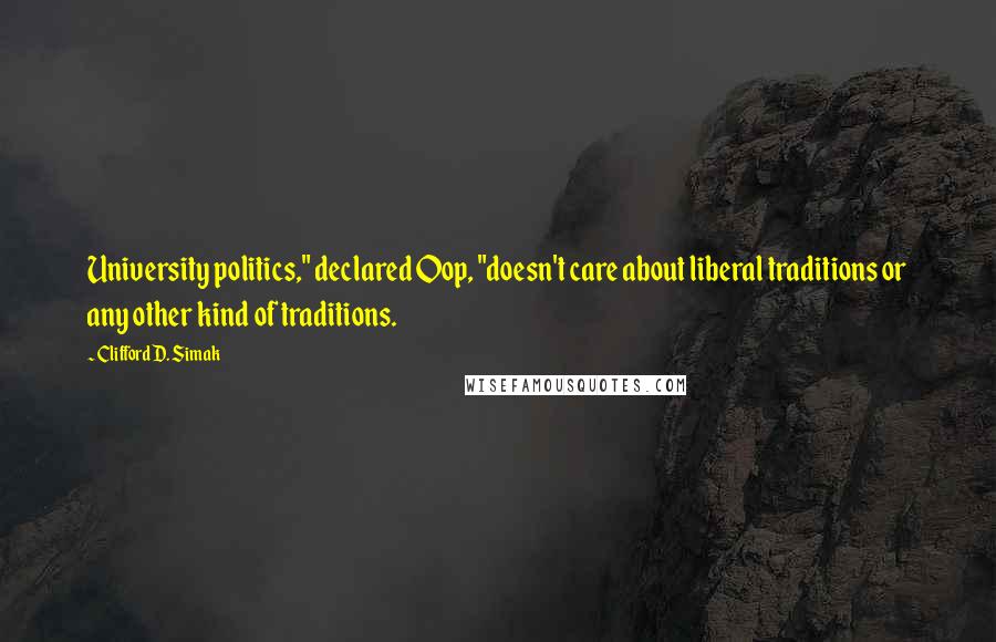 Clifford D. Simak quotes: University politics," declared Oop, "doesn't care about liberal traditions or any other kind of traditions.