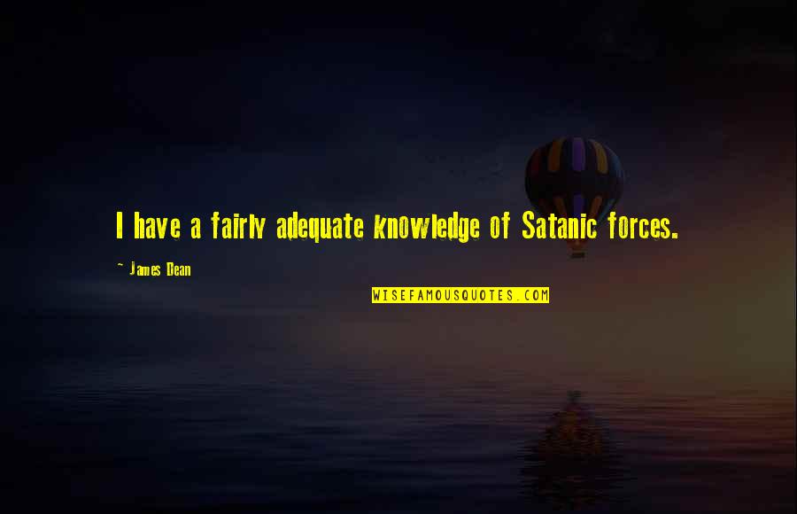 Clifford Debelius Quotes By James Dean: I have a fairly adequate knowledge of Satanic