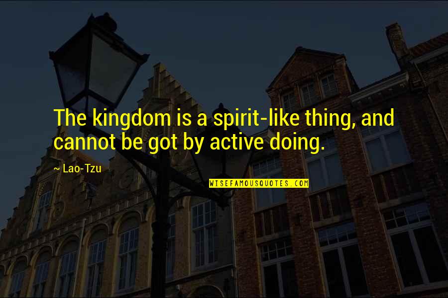 Clifford Durr Quotes By Lao-Tzu: The kingdom is a spirit-like thing, and cannot