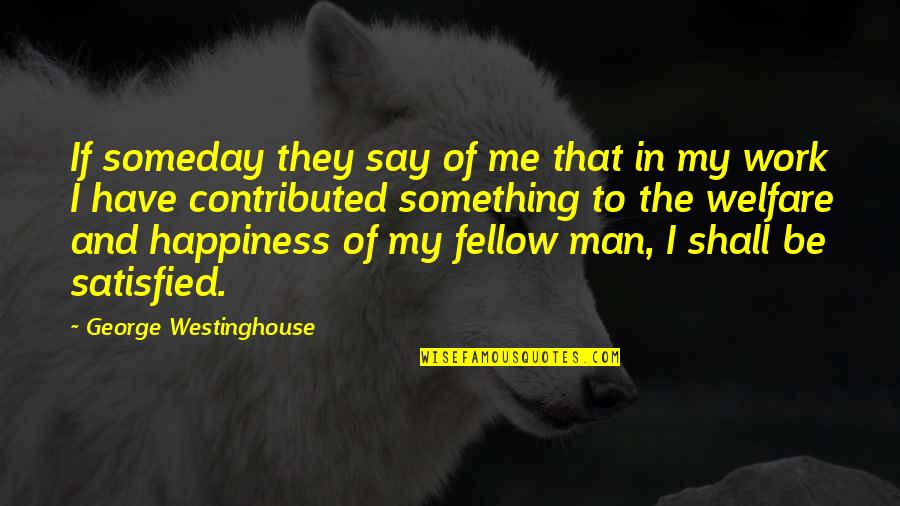 Clifford Nass Quotes By George Westinghouse: If someday they say of me that in Clifford Nass Quotes By George Westinghouse: If someday they say of me that in