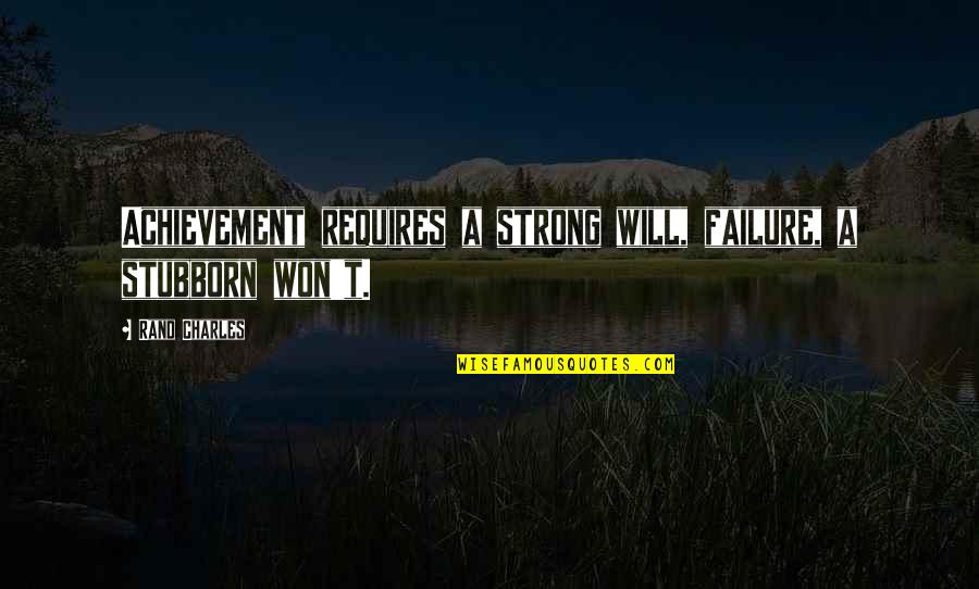 Clifford Nass Quotes By Rand Charles: Achievement requires a strong will, failure, a stubborn