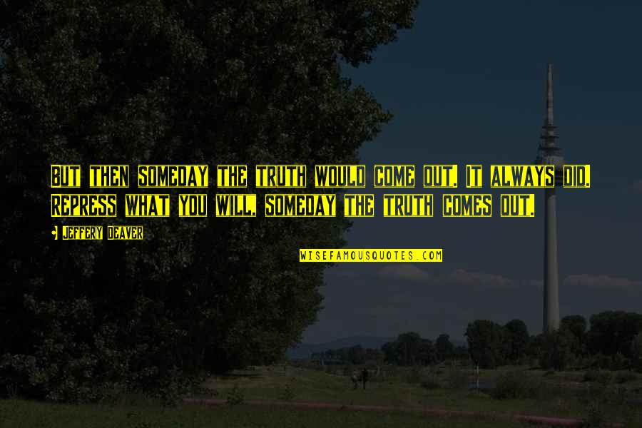 Clifford Norman Quotes By Jeffery Deaver: But then someday the truth would come out. Clifford Norman Quotes By Jeffery Deaver: But then someday the truth would come out.