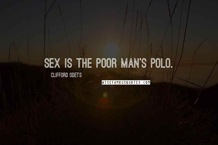 Clifford Odets quotes: Sex is the poor man's polo.