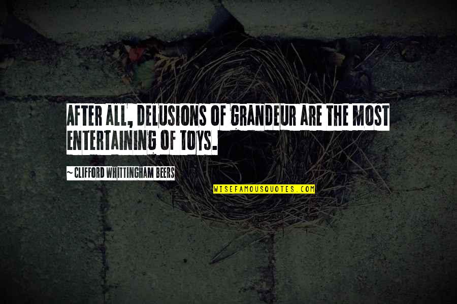 Clifford Whittingham Beers Quotes By Clifford Whittingham Beers: After all, delusions of grandeur are the most Clifford Whittingham Beers Quotes By Clifford Whittingham Beers: After all, delusions of grandeur are the most