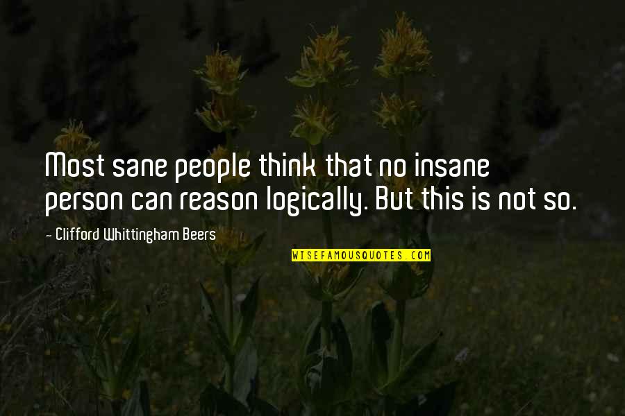 Clifford Whittingham Beers Quotes By Clifford Whittingham Beers: Most sane people think that no insane person Clifford Whittingham Beers Quotes By Clifford Whittingham Beers: Most sane people think that no insane person