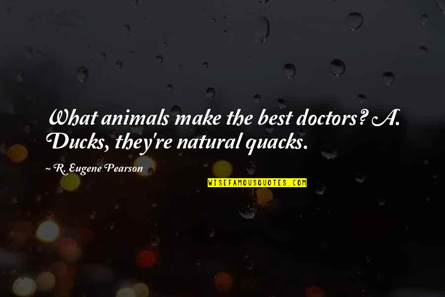 Cliffords Army Rescue Extravaganza Quotes By R. Eugene Pearson: What animals make the best doctors? A. Ducks, Cliffords Army Rescue Extravaganza Quotes By R. Eugene Pearson: What animals make the best doctors? A. Ducks,