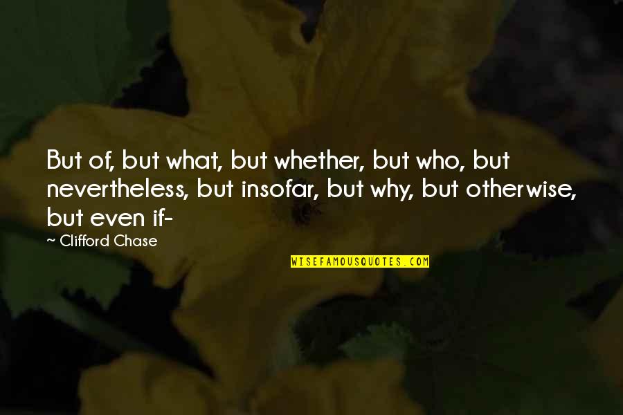 Clifford's Quotes By Clifford Chase: But of, but what, but whether, but who, Clifford's Quotes By Clifford Chase: But of, but what, but whether, but who,