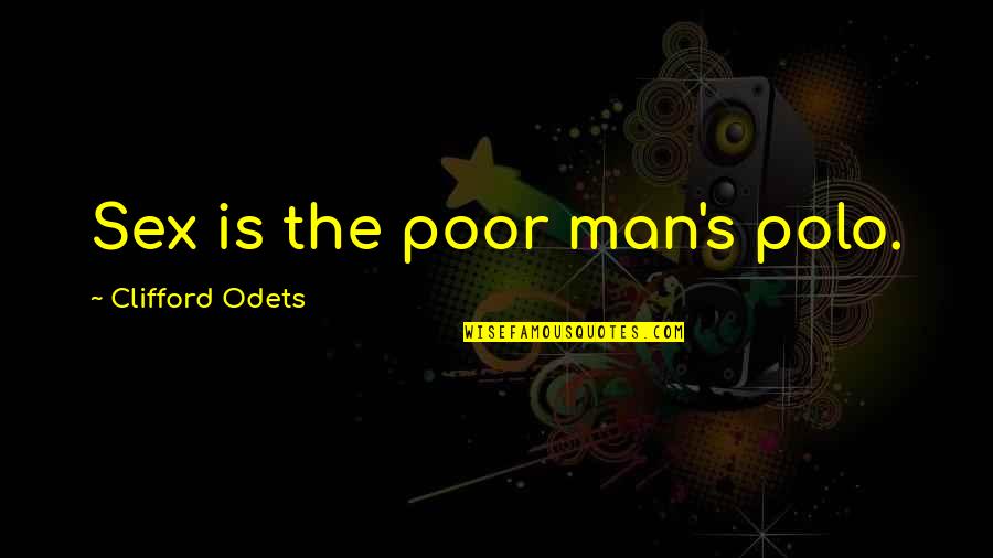 Clifford's Quotes By Clifford Odets: Sex is the poor man's polo. Clifford's Quotes By Clifford Odets: Sex is the poor man's polo.