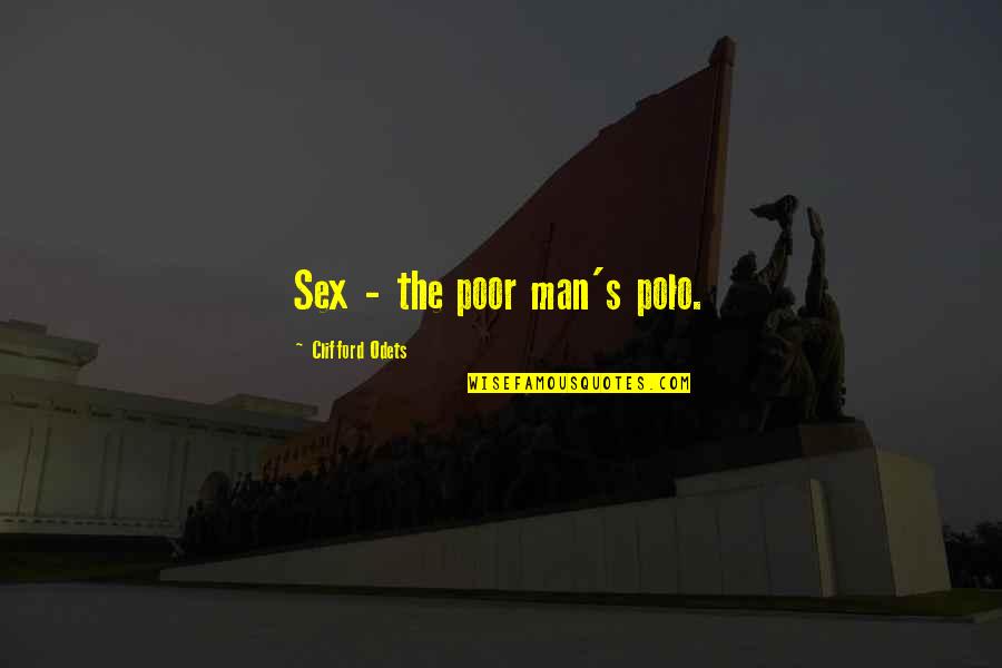 Clifford's Quotes By Clifford Odets: Sex - the poor man's polo. Clifford's Quotes By Clifford Odets: Sex - the poor man's polo.