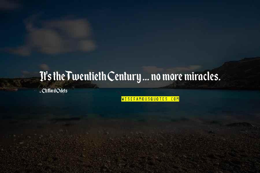 Clifford's Quotes By Clifford Odets: It's the Twentieth Century ... no more miracles. Clifford's Quotes By Clifford Odets: It's the Twentieth Century ... no more miracles.