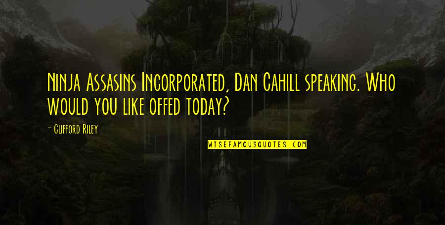 Clifford's Quotes By Clifford Riley: Ninja Assasins Incorporated, Dan Cahill speaking. Who would