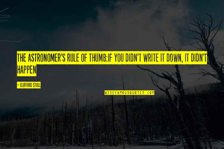 Clifford's Quotes By Clifford Stoll: The astronomer's rule of thumb:if you didn't write