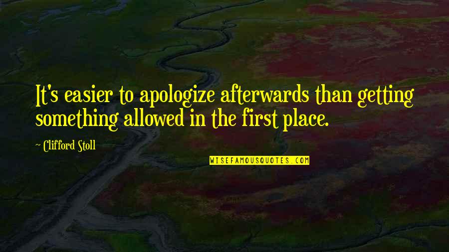 Clifford's Quotes By Clifford Stoll: It's easier to apologize afterwards than getting something