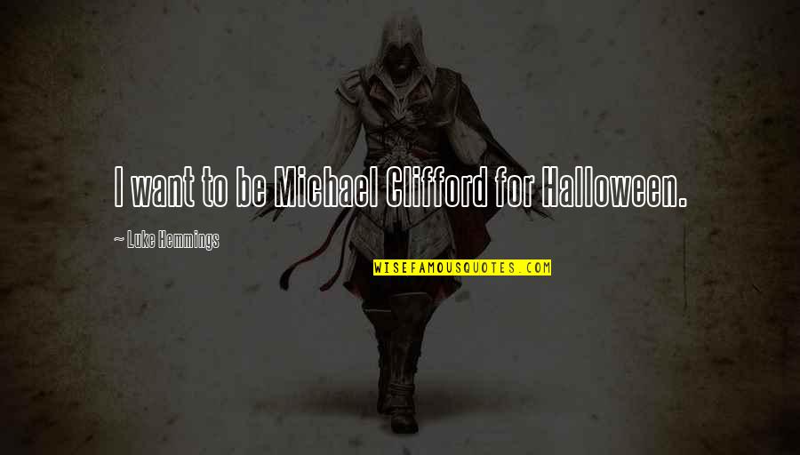 Clifford's Quotes By Luke Hemmings: I want to be Michael Clifford for Halloween. Clifford's Quotes By Luke Hemmings: I want to be Michael Clifford for Halloween.