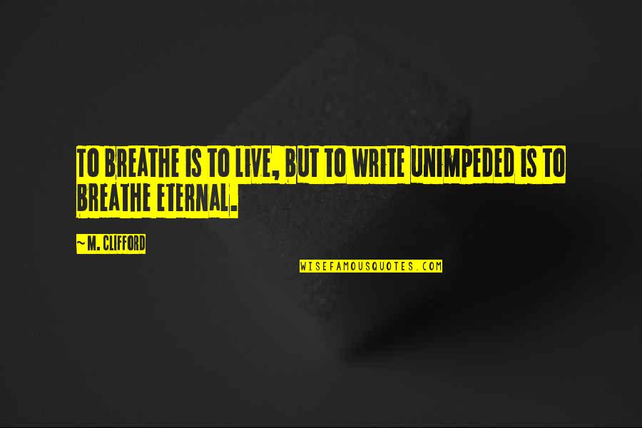 Clifford's Quotes By M. Clifford: To breathe is to live, but to write