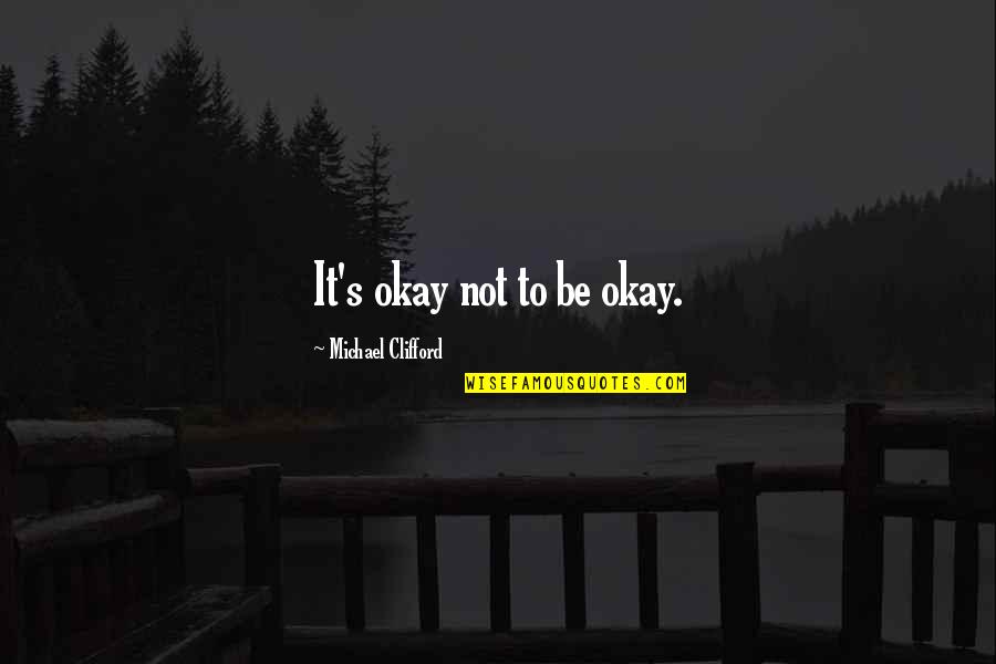 Clifford's Quotes By Michael Clifford: It's okay not to be okay. Clifford's Quotes By Michael Clifford: It's okay not to be okay.