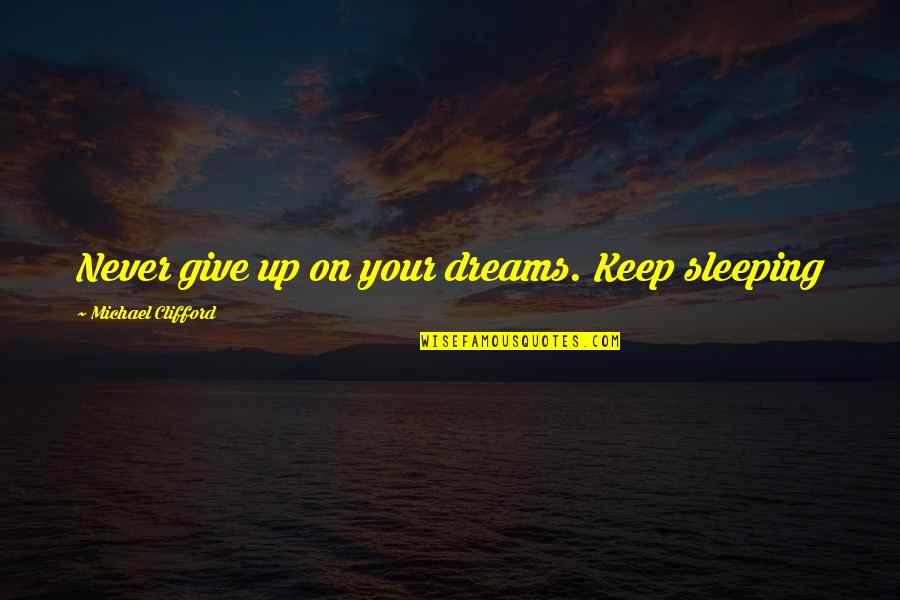 Clifford's Quotes By Michael Clifford: Never give up on your dreams. Keep sleeping Clifford's Quotes By Michael Clifford: Never give up on your dreams. Keep sleeping