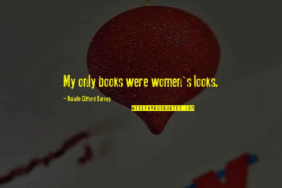Clifford's Quotes By Natalie Clifford Barney: My only books were women's looks. Clifford's Quotes By Natalie Clifford Barney: My only books were women's looks.