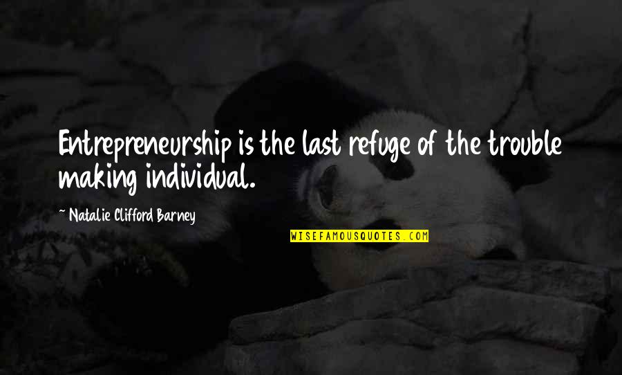 Clifford's Quotes By Natalie Clifford Barney: Entrepreneurship is the last refuge of the trouble Clifford's Quotes By Natalie Clifford Barney: Entrepreneurship is the last refuge of the trouble