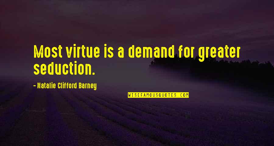 Clifford's Quotes By Natalie Clifford Barney: Most virtue is a demand for greater seduction. Clifford's Quotes By Natalie Clifford Barney: Most virtue is a demand for greater seduction.