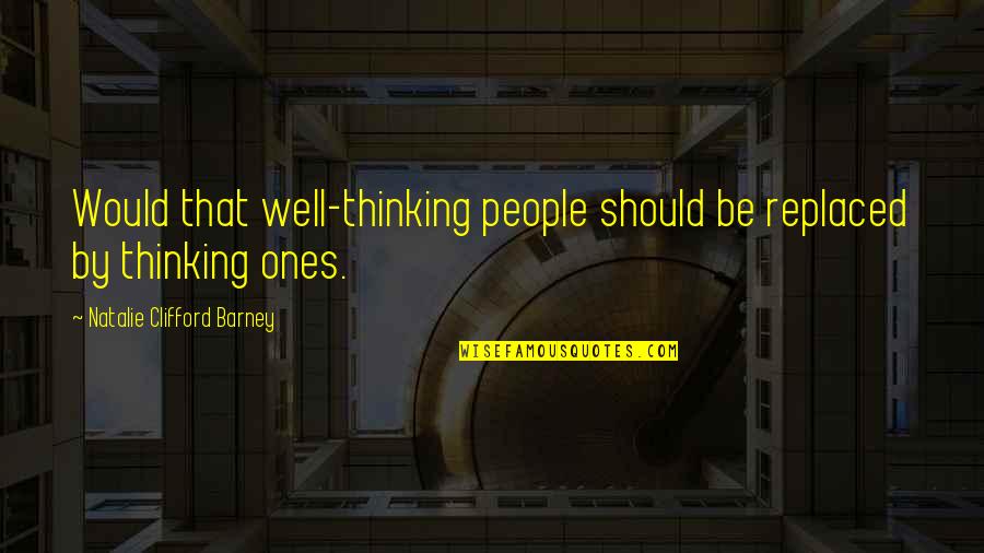 Clifford's Quotes By Natalie Clifford Barney: Would that well-thinking people should be replaced by Clifford's Quotes By Natalie Clifford Barney: Would that well-thinking people should be replaced by