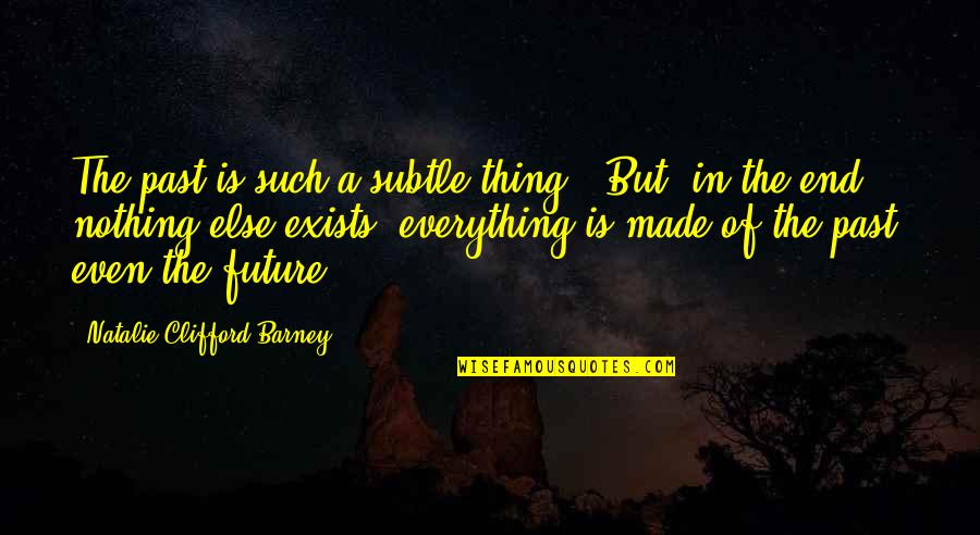 Clifford's Quotes By Natalie Clifford Barney: The past is such a subtle thing. [But]