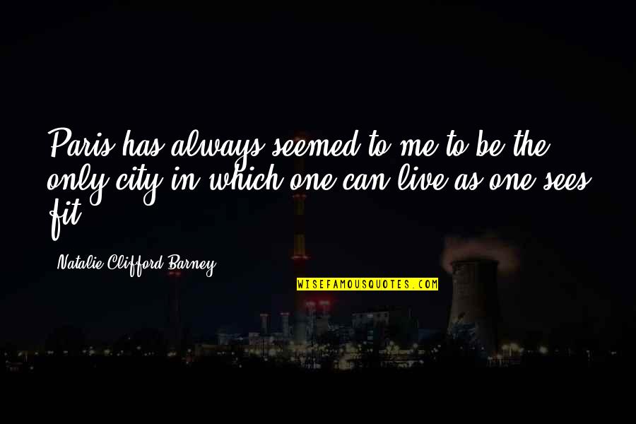 Clifford's Quotes By Natalie Clifford Barney: Paris has always seemed to me to be Clifford's Quotes By Natalie Clifford Barney: Paris has always seemed to me to be