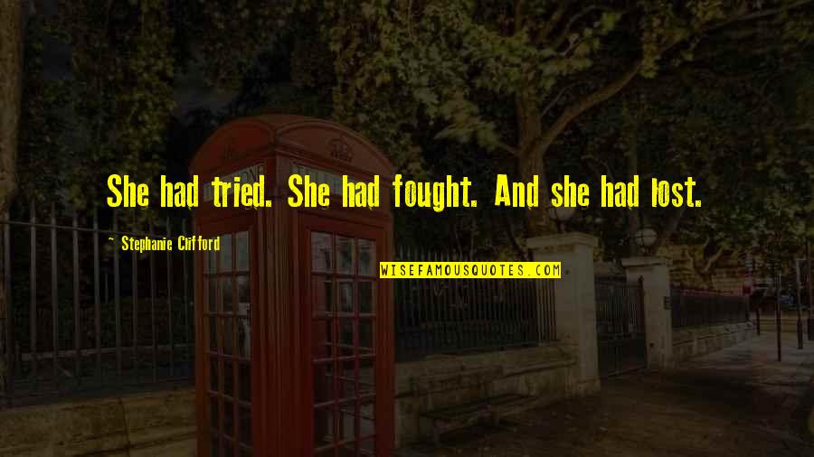 Clifford's Quotes By Stephanie Clifford: She had tried. She had fought. And she Clifford's Quotes By Stephanie Clifford: She had tried. She had fought. And she