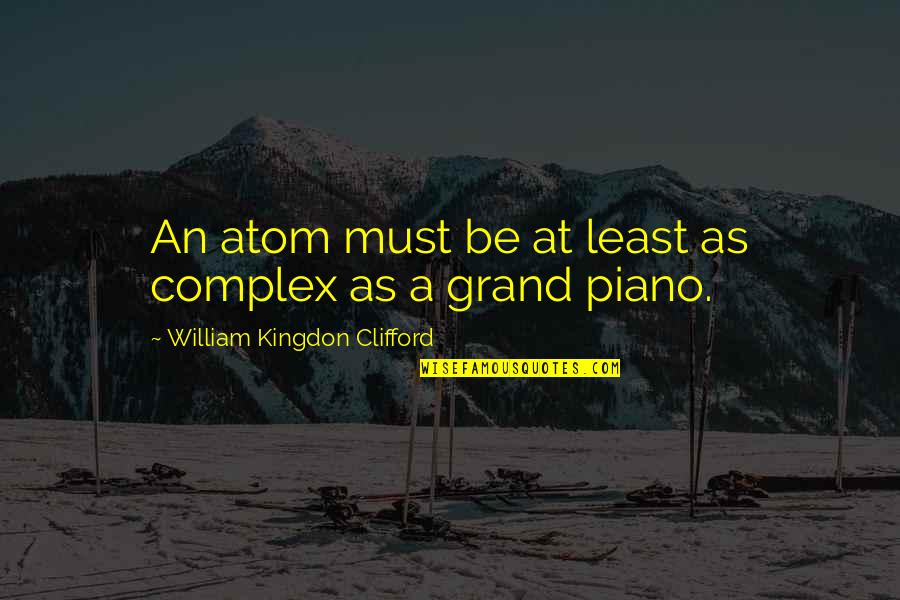 Clifford's Quotes By William Kingdon Clifford: An atom must be at least as complex Clifford's Quotes By William Kingdon Clifford: An atom must be at least as complex