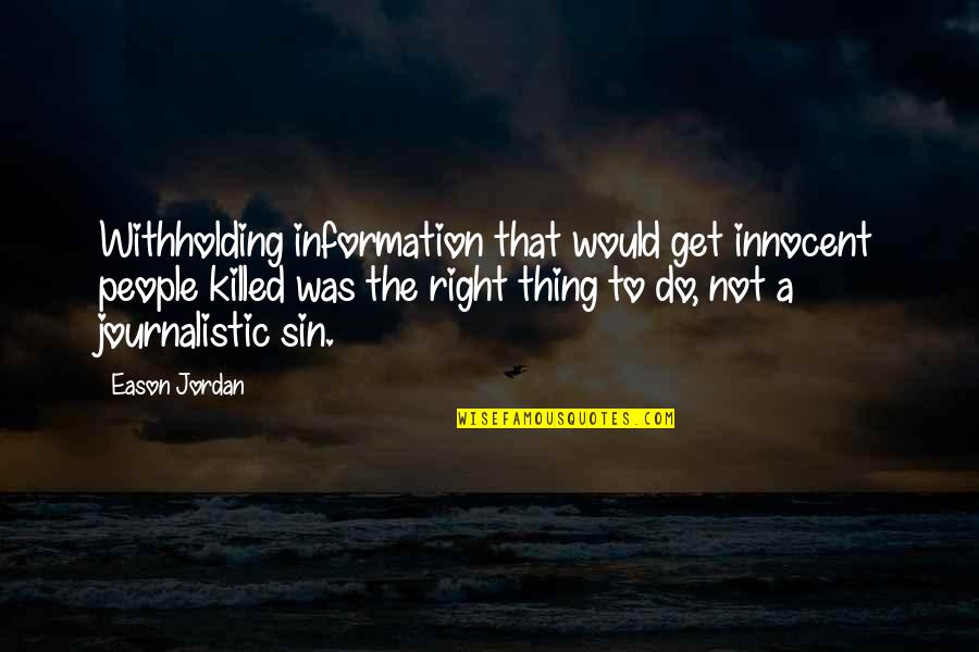 Cliffs Notes Online Quotes By Eason Jordan: Withholding information that would get innocent people killed