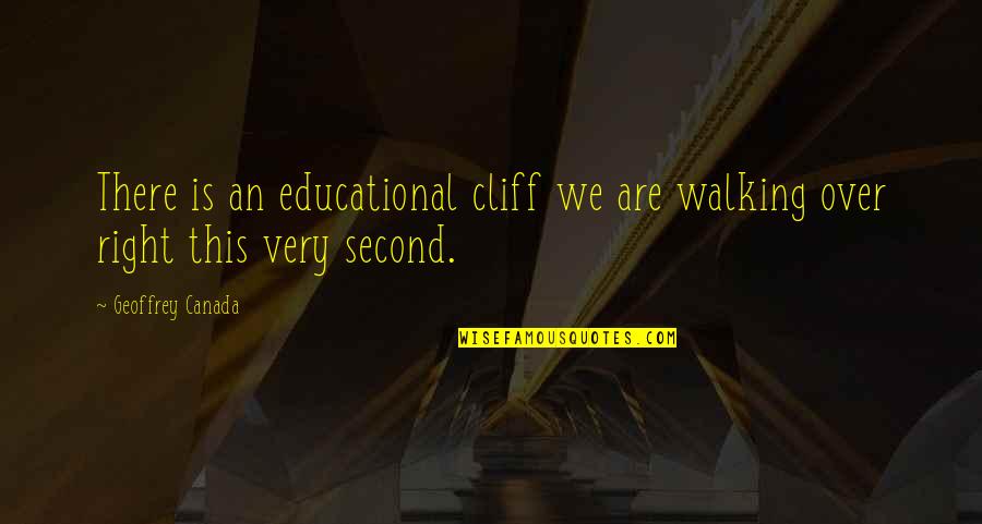 Cliffs Quotes By Geoffrey Canada: There is an educational cliff we are walking