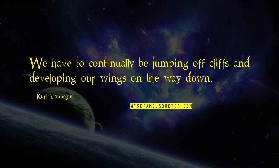 Cliffs Quotes By Kurt Vonnegut: We have to continually be jumping off cliffs