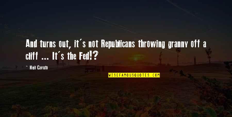 Cliffs Quotes By Neil Cavuto: And turns out, it's not Republicans throwing granny