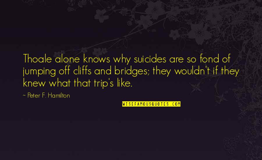 Cliffs Quotes By Peter F. Hamilton: Thoale alone knows why suicides are so fond