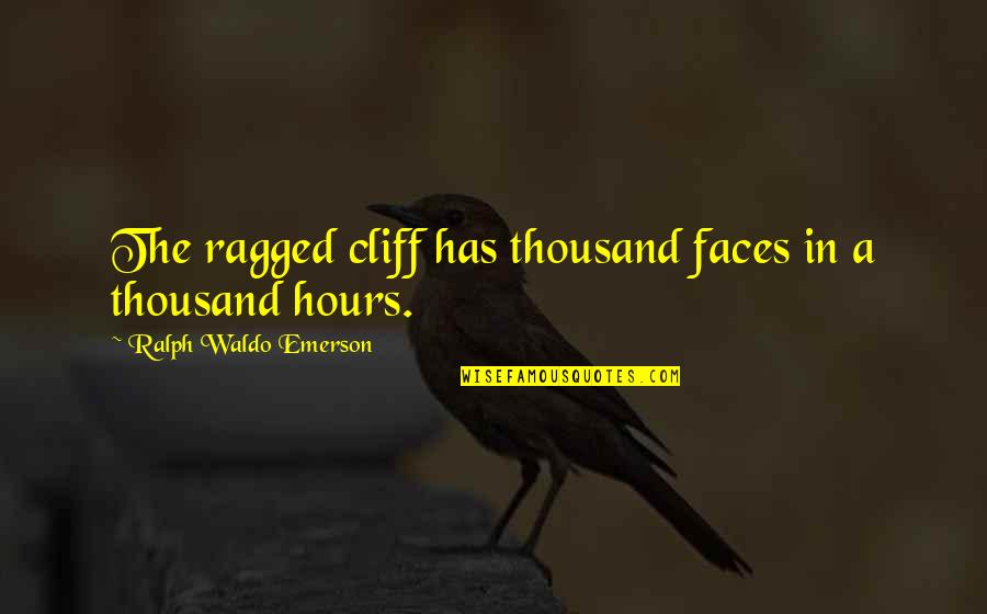 Cliffs Quotes By Ralph Waldo Emerson: The ragged cliff has thousand faces in a