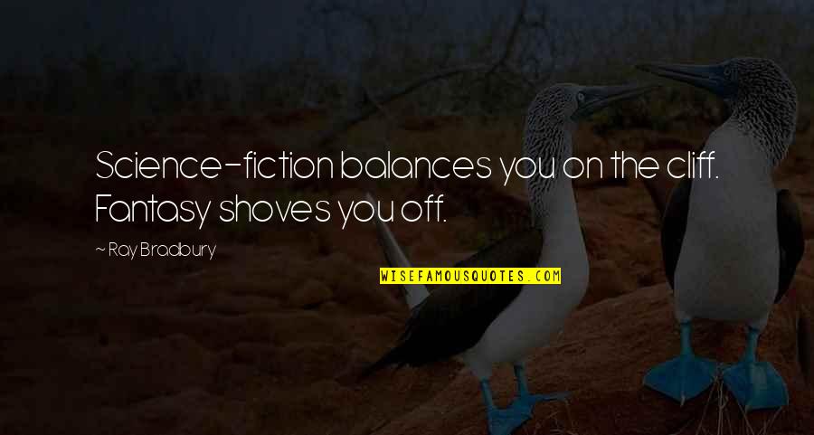 Cliffs Quotes By Ray Bradbury: Science-fiction balances you on the cliff. Fantasy shoves