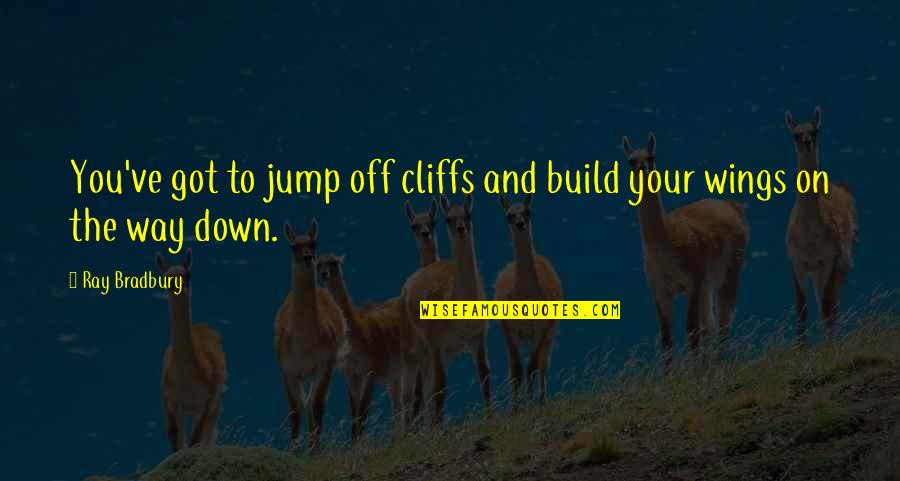 Cliffs Quotes By Ray Bradbury: You've got to jump off cliffs and build