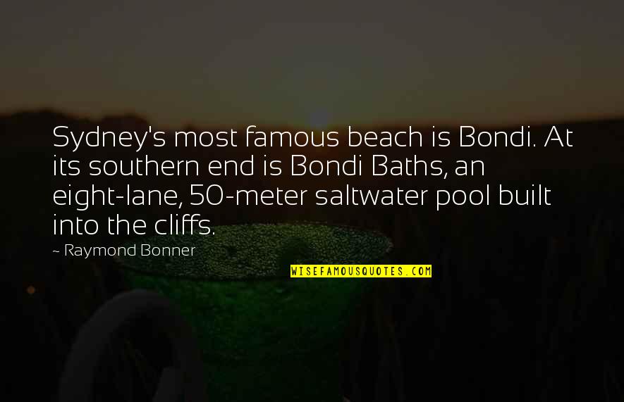 Cliffs Quotes By Raymond Bonner: Sydney's most famous beach is Bondi. At its