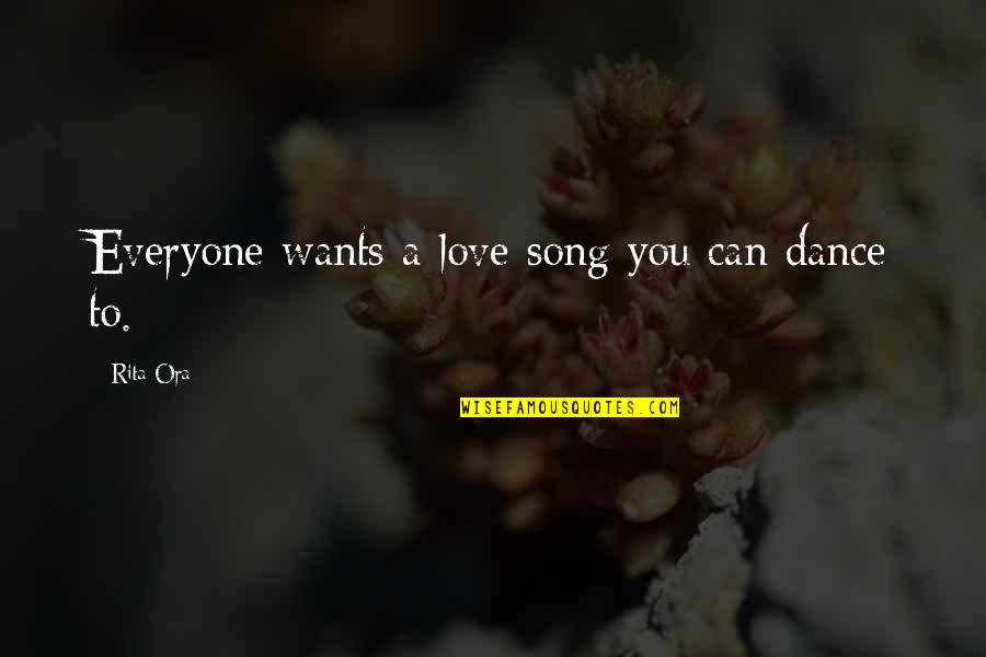 Clifftops Homes Quotes By Rita Ora: Everyone wants a love song you can dance Clifftops Homes Quotes By Rita Ora: Everyone wants a love song you can dance
