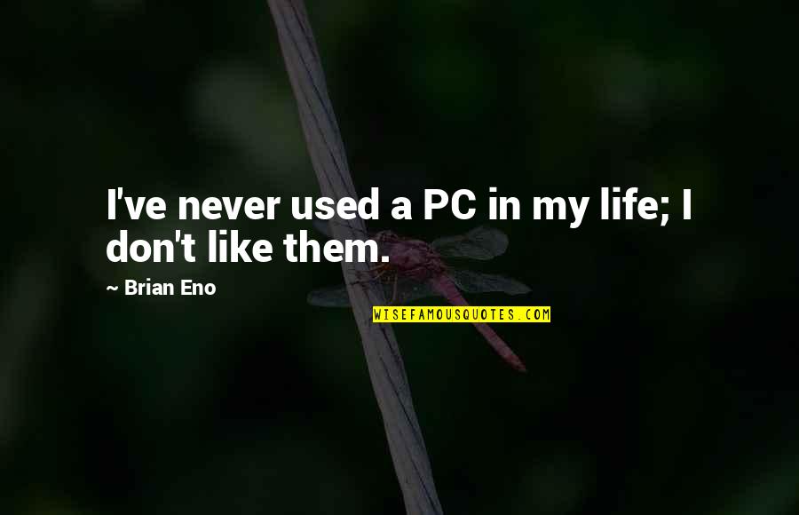 Cliffy Movie Quotes By Brian Eno: I've never used a PC in my life;
