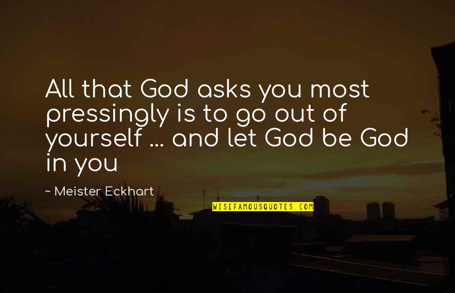 Cliffy Movie Quotes By Meister Eckhart: All that God asks you most pressingly is